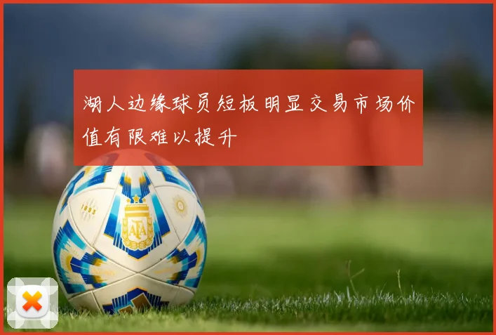 湖人边缘球员短板明显交易市场价值有限难以提升